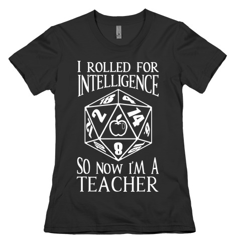 I Rolled For Intelligence So Now I'm A Teacher Womens T-Shirt