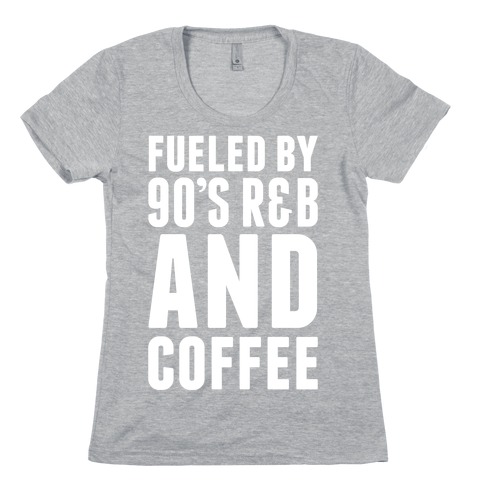Fueled By 90's R&B and Coffee Womens T-Shirt