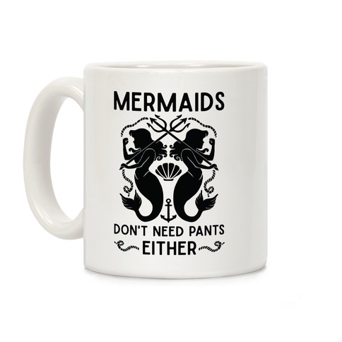 Mermaids don't need pants either Coffee Mug