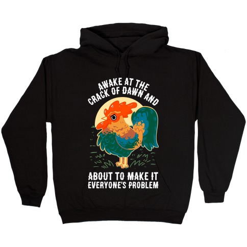 Awake At The Crack Of Dawn And About To Make It Everyone's Problem Hooded Sweatshirt
