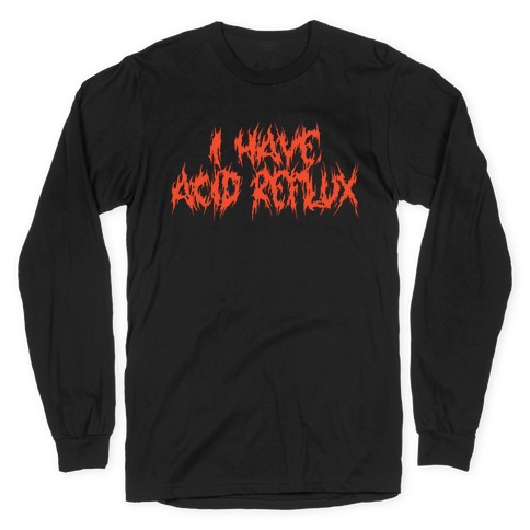 I Have Acid Reflux Metal Band Parody Long Sleeve T-Shirt
