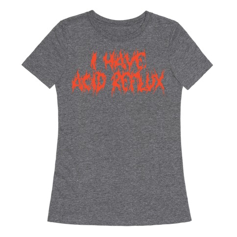 I Have Acid Reflux Metal Band Parody Womens T-Shirt