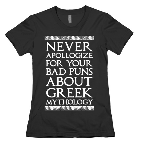 Never Apollogize For Your Bad Puns About Greek Mythology Womens T-Shirt