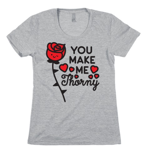 You Make Me Thorny Rose Womens T-Shirt