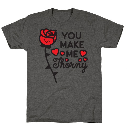 You Make Me Thorny Rose T-Shirt