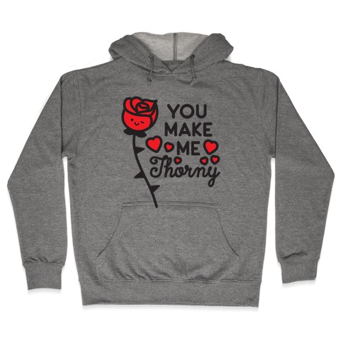 You Make Me Thorny Rose Hooded Sweatshirt