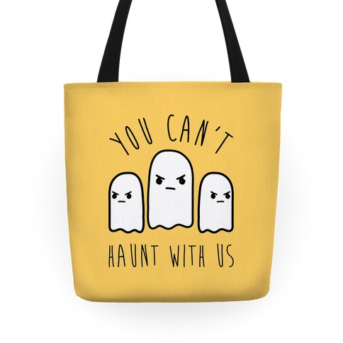 You Can't Haunt With Us Tote
