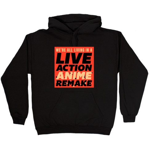 We're All Living In A Live Action Anime Remake Hooded Sweatshirt