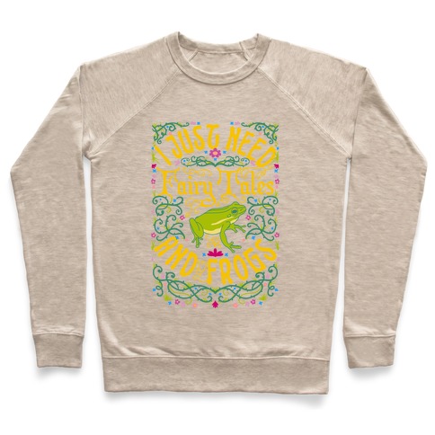 I Just Need Fairy Tales and Frogs Pullover