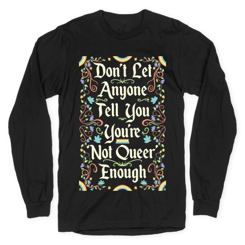 Don't Let Anyone Tell You You're Not Queer Enough Long Sleeve T-Shirt