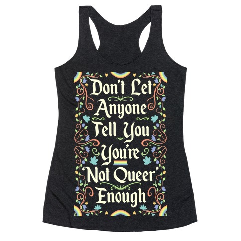 Don't Let Anyone Tell You You're Not Queer Enough Racerback Tank Top