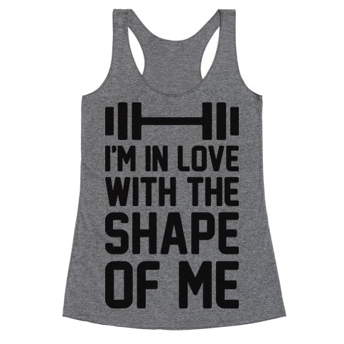 I'm In Love With The Shape Of Me Racerback Tank Top