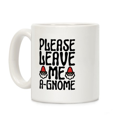 Please Leave Me A-Gnome Coffee Mug