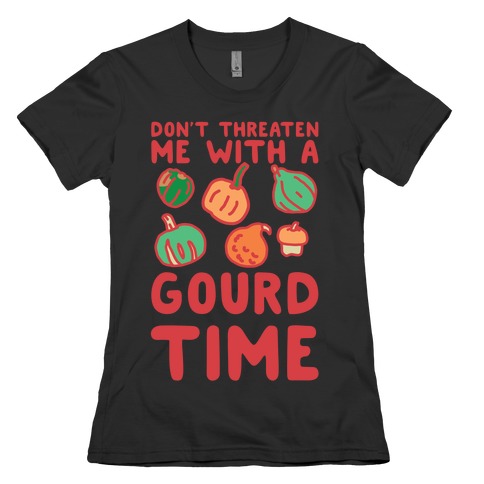 Don't Threaten Me With a Gourd Time Womens T-Shirt