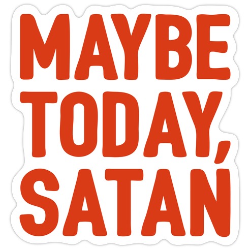 Maybe Today Satan Parody  Die Cut Sticker