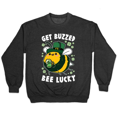 Get Buzzed, Bee Lucky Pullover