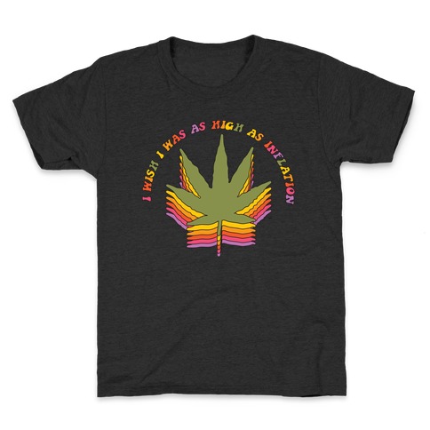 I Wish I Was as High as Inflation Kids T-Shirt