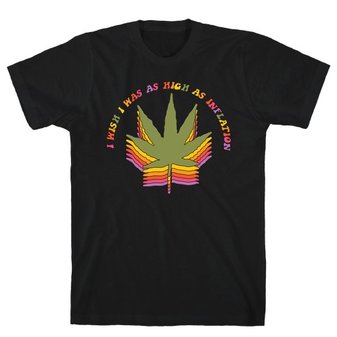 I Wish I Was as High as Inflation T-Shirt
