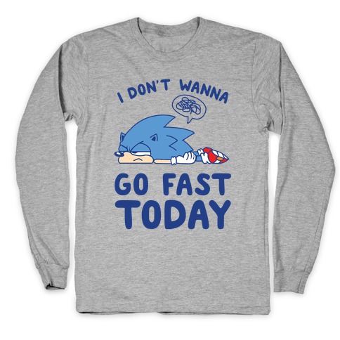 I Don't Wanna Go Fast Today Long Sleeve T-Shirt