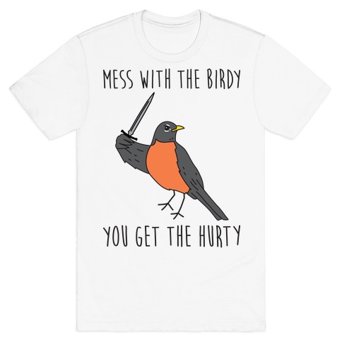 Mess With The Birdy You Get The Hurty T-Shirt