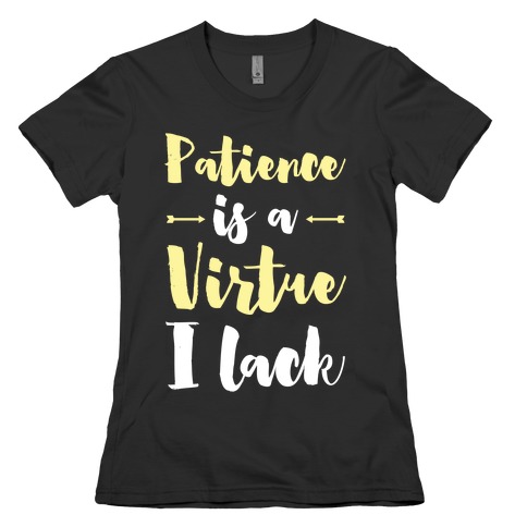 Patience is a Virtue I Lack Womens T-Shirt