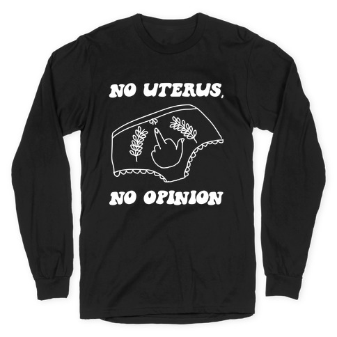 No Uterus, No Opinion Long Sleeve T-Shirt