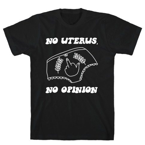 No Uterus, No Opinion T-Shirt