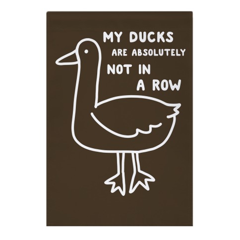 My Ducks Are Absolutely Not In A Row Garden Flag