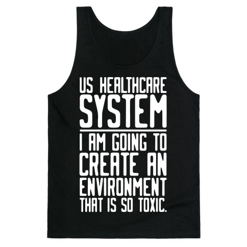 US Healthcare System I Am Going To Create An Environment That Is So Toxic Parody White Print Tank Top