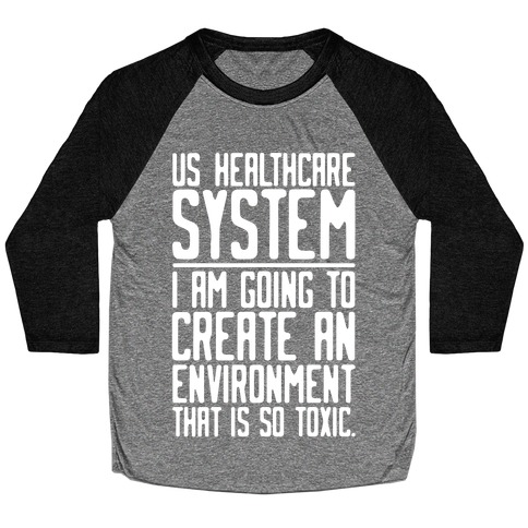 US Healthcare System I Am Going To Create An Environment That Is So Toxic Parody White Print Baseball Tee