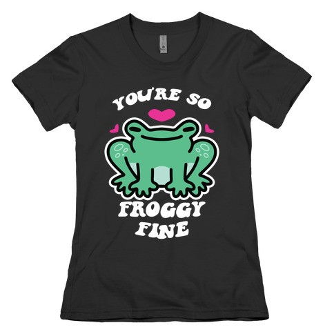 You're So Froggy Fine Womens T-Shirt