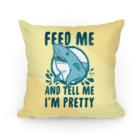 Feed Me and tell Me I'm Pretty Shark Pillow