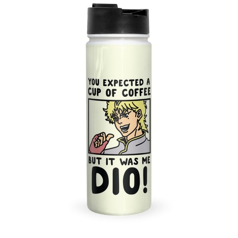 You Expected a Cup of Coffee But It Was Me Dio Travel Mug