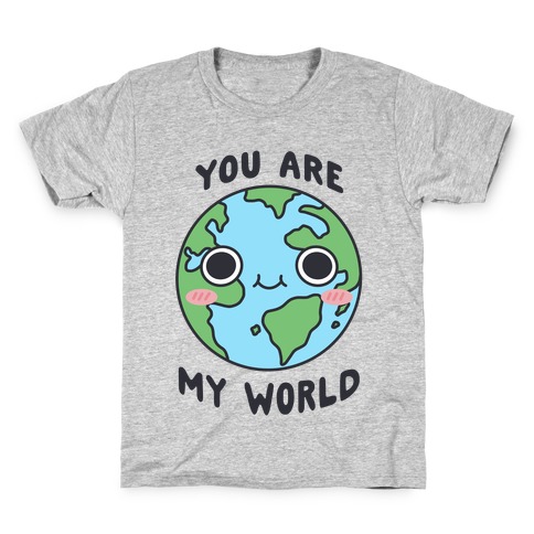 You Are My World Kids T-Shirt