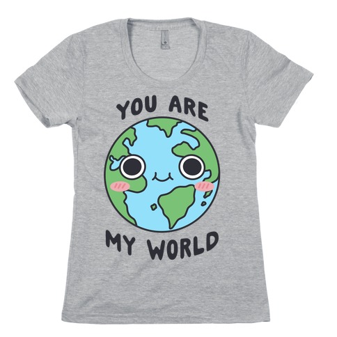 You Are My World Womens T-Shirt