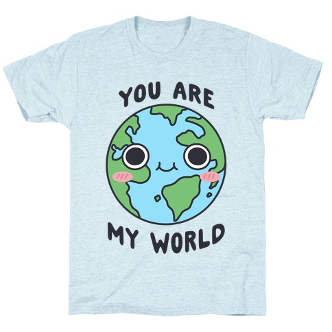You Are My World T-Shirt