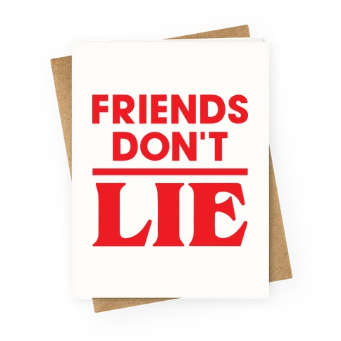 Friends Don't Lie Greeting Card