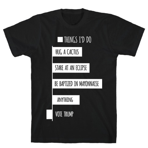Things I'd Rather Do Than Vote Trump T-Shirt