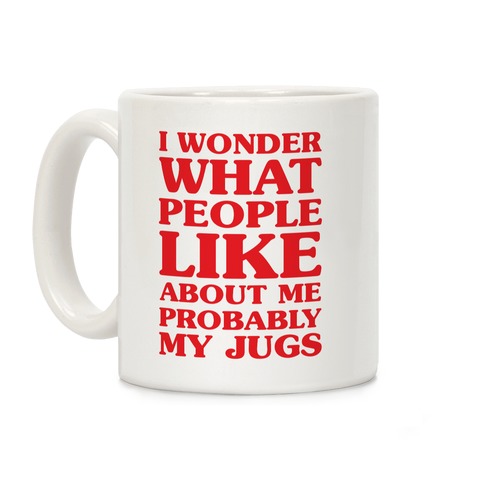 I Wonder What People Like About Me Probably My Jugs Coffee Mug