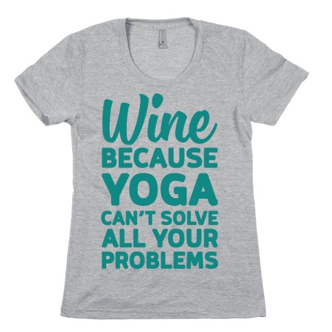 Wine Because Yoga Can't Solve All Your Problems Womens T-Shirt