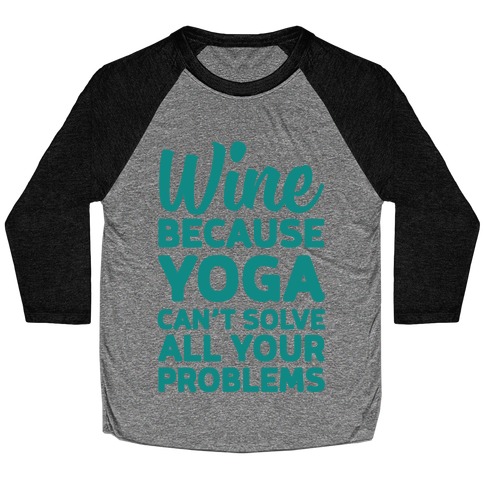 Wine Because Yoga Can't Solve All Your Problems Baseball Tee