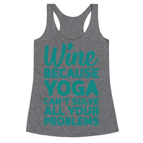 Wine Because Yoga Can't Solve All Your Problems Racerback Tank Top