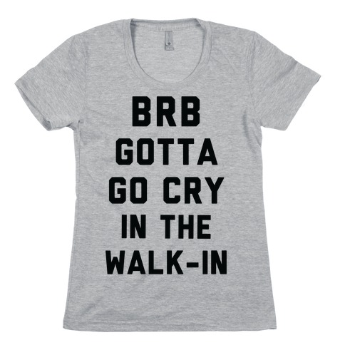 BRB Gotta Go Cry Womens T-Shirt