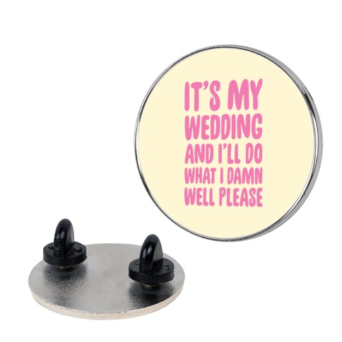 It's My Wedding And I'll Do What I Damn Well Please Pin