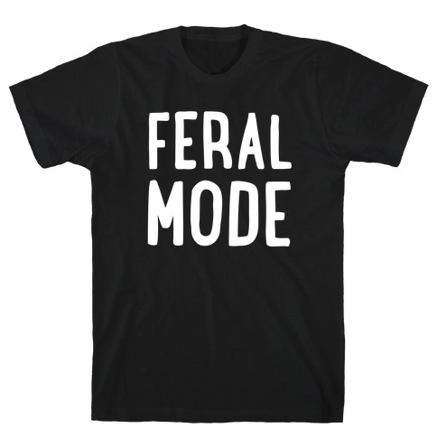 Feral Mode  T-Shirt