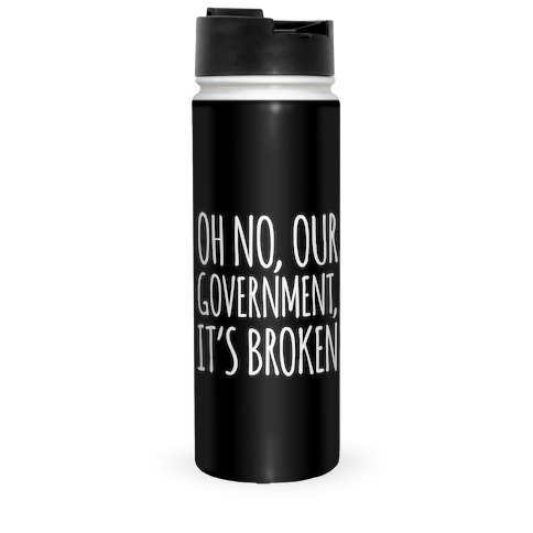 Oh No, Our Government, It's Broken Travel Mug