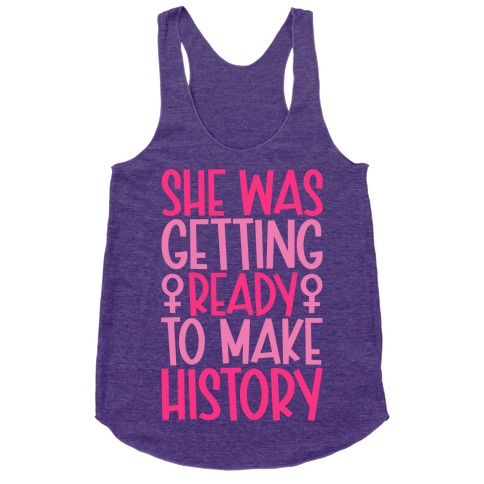 She Was Getting Ready To Make History Racerback Tank Top