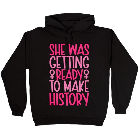 She Was Getting Ready To Make History Hooded Sweatshirt