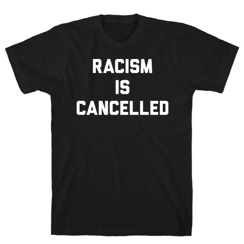 Racism Is Cancelled T-Shirt