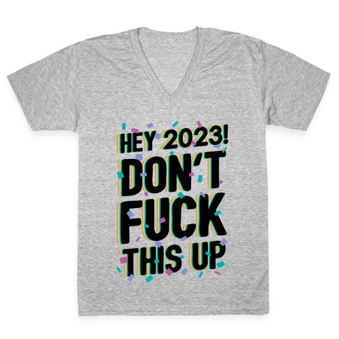 Hey 2023! Don't F*** This Up! V-Neck Tee Shirt
